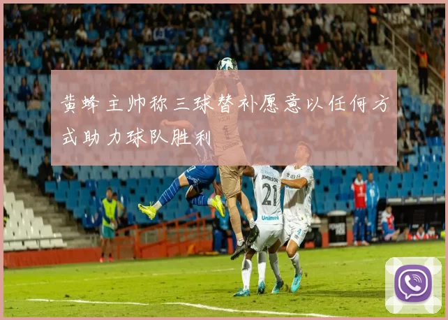 黄蜂主帅称三球替补愿意以任何方式助力球队胜利