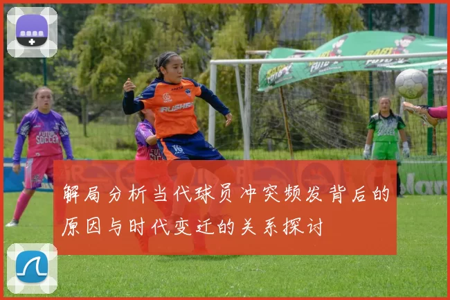 解局分析当代球员冲突频发背后的原因与时代变迁的关系探讨